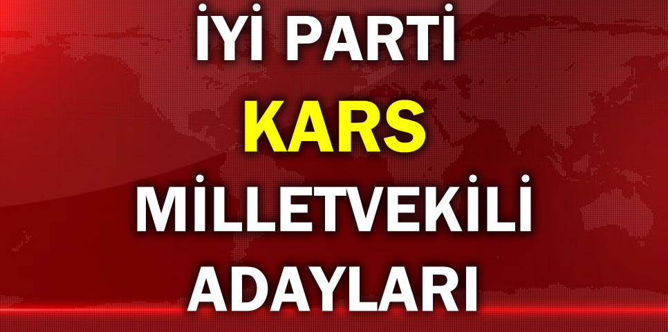 İYİ PARTİ KARS MİLLETVEKİLİ ADAY LİSTESİ